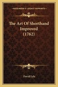 Cover: The Art Of Shorthand Improved (1762) - Kessinger Publishing