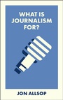 Cover: What Is Journalism For? - Bristol University Press