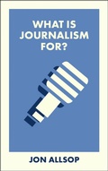 Cover: What Is Journalism For? - Bristol University Press