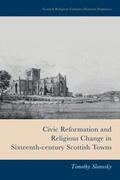 Cover: Civic Reformation and Religious Change in Sixteenth-Century Scottish Towns - Edinburgh University Press