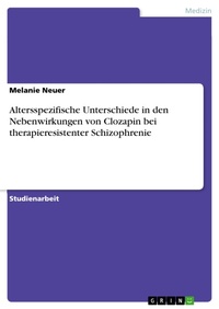 Cover of  Altersspezifische Unterschiede in den Nebenwirkungen von Clozapin bei therapieresistenter Schizophrenie - GRIN Verlag