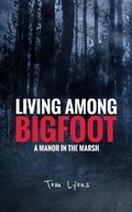 Cover: Living Among Bigfoot: A Manor in the Marsh - Tom Lyons Books