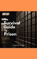 Cover: The Survival Guide To Prison (Forging a Prison Fit Life, #3) - Garcia Vega