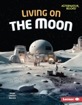 Cover: Living on the Moon - Lerner Publishing Group