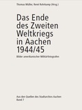 Cover: Das Ende des Zweiten Weltkriegs in Aachen 1944/45 - Stadtarchiv Aachen