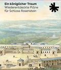 Cover: Ein k&ouml;niglicher Traum. Wiederentdeckte Pl&auml;ne f&uuml;r Schloss Rosenstein - Jan Thorbecke Verlag