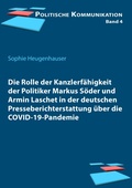 Cover: Die Rolle der Kanzlerfaehigkeit der Politiker Markus Soeder und Armin Laschet in der deutschen Presseberichterstattung ueber die COVID-19-Pandemie - ibidem