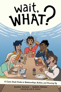 Enlarge image Cover: Wait, What? A Comic Book Guide to Relationships, Bodies, and Growing Up - Oni Press