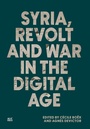 Cover: Syria, Revolt and War in the Digital Age - American University in Cairo Press