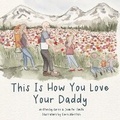 Cover: This Is How You Love Your Daddy - Smith Family Resources, Inc