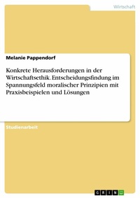 Abbildung von: Konkrete Herausforderungen in der Wirtschaftsethik. Entscheidungsfindung im Spannungsfeld moralischer Prinzipien mit Praxisbeispielen und Lösungen - GRIN Verlag