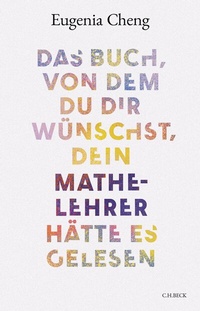 Abbildung von: Das Buch, von dem du dir wünschst, dein Mathe-Lehrer hätte es gelesen - C.H.BECK