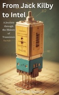 Cover: From Jack Kilby to Intel: A Journey through the History of Transistors - Mark Spencer