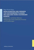 Cover: M&ouml;glichkeiten und Grenzen von Daten&uuml;bermittlungen ins Ausland durch Schweizer Banken - Helbing & Lichtenhahn
