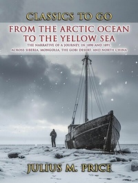 Abbildung von: From the Arctic Ocean to the Yellow Sea The Narrative of a Journey, in 1890 and 1891, across Siberia, Mongolia, the Gobi Desert, and North China - OTB eBook publishing