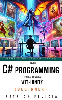 Enlarge image Cover: Learn C# Programming by Creating Games with Unity - Patrick Felicia