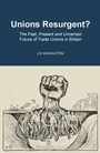 Cover: Unions Resurgent? The Past, Present and Uncertain Future of Trade Unions in Britain - London Publishing Partnership