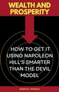 Cover: Wealth and Prosperity - How to Get It Using Napoleon Hill's Smarter Than the Devil Model - Digital World