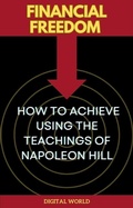 Cover: Financial Freedom - How to Achieve Using the Teachings of Napoleon Hill - Digital World