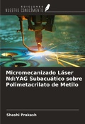 Cover: Micromecanizado L&aacute;ser Nd:YAG Subacu&aacute;tico sobre Polimetacrilato de Metilo - Ediciones Nuestro Conocimiento