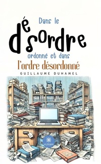 Abbildung von: Dans le désordre ordonné et dans l'ordre désordonné - Le Lys Bleu Éditions