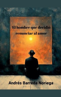 Abbildung von: El hombre que decidio renunciar al amor - Sincerium