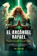 Cover: El Arcangel Rafael - Conectando Con El Arcangel De La Sanacion (Incluye Oraciones, Referencias Visuales Y Ejercicios De Comunicacion Y Sanacion Angelical) - TusDecretos.com