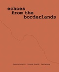 Cover: Valeria Luiselli, Ricardo Giraldo & Leo Heiblum: Echoes from the Borderlands - Dia Art Foundation,U.S.