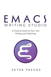 Enlarge image Cover: Emacs Writing Studio. A Practical Guide to Plain Text Writing and Publishing (Emacs Studio, #1) - Third Hemisphere