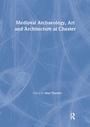 Cover: Medieval Archaeology, Art and Architecture at Chester - Routledge