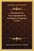 Cover: Introductio In Oryctographiam Et Zoologiam Aragoniae (1784) - Kessinger Publishing