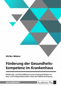 Abbildung von: Förderung der Gesundheitskompetenz im Krankenhaus. Belastungs- und Schutzfaktoren sowie Coping-Strategien im inter- und multiprofessionellen Team der Palliativversorgung - GRIN Verlag