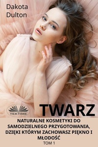 Abbildung von: Twarz: Naturalne Kosmetyki Do Samodzielnego Przygotowania, Dzieki Którym Zachowasz Piekno I Mlodosc - Tektime
