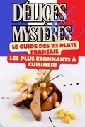 Bild: D&eacute;lices et Myst&egrave;res : Le Guide des 23 Plats Fran&ccedil;ais les Plus &Eacute;tonnants &agrave; Cuisiner (Cooking, #1) - soam