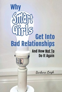Enlarge image Cover: Why Smart Girls Get Into Bad Relationships and How Not To Do It Again - Light Switch on Books, LLC