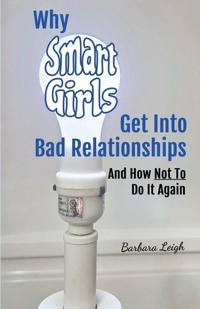 Enlarge image Cover: Why Smart Girls Get Into Bad Relationships and How Not To Do It Again - Light Switch on Books, LLC