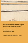 Cover: Die historische Bildsammlung der Universit&auml;t der K&uuml;nste Berlin - Universit&auml;t der K&uuml;nste Berlin