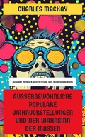 Cover: Au&szlig;ergew&ouml;hnliche popul&auml;re Wahnvorstellungen und der Wahnsinn der Massen - Neu &uuml;bersetzt Verlag