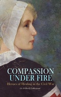 Cover: Compassion under Fire: Heroes of Healing in the Civil War (A 10-Book Collection) - e-artnow