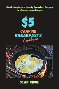 Enlarge image Cover: $5 Camping Breakfasts Cookbook: Quick, Simple, and Hearty Breakfast Recipes for Campers on a Budget - Sean Ridge
