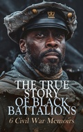 Cover: The True Story of Black Battalions: 6 Civil War Memoirs - e-artnow