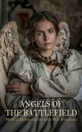 Cover: Angels of the Battlefield - Medical Heroes on the Civil War Frontlines - e-artnow