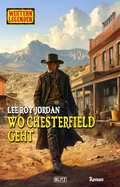 Cover: Western Legenden 76: Wo Chesterfield geht - Blitz Verlag