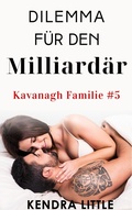 Cover: Dilemma f&uuml;r den Milliard&auml;r (Kavanagh Familie, #5) - Kendra Little