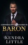 Cover: Baron (Confr&eacute;rie des C&eacute;libataires, #3) - Kendra Little
