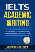 Cover: IELTS Academic Writing - Discover The Secrets To Writing 8+ Answers For The IELTS Exams! (High Scoring Sample Answers Included) - SanbrookPublishing
