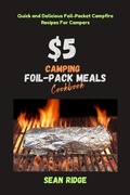Cover: $5 Camping Foil Pack Meals Cookbook: Quick and Delicious Foil-Packet Campfire Recipes For Campers - Sean Ridge