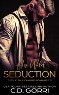 Cover: His Wild Seduction (Wild Billionaire Romance, #3) - C.D. Gorri