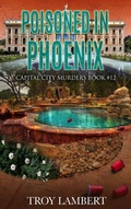 Cover: Poisoned In Phoenix (Capital City Murders, #12) - Troy Lambert