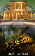 Cover: Stung in Santa Fe (Capital City Murders, #13) - Troy Lambert